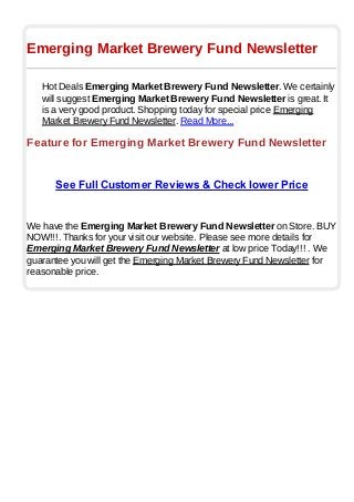 Emerging Market Brewery Fund Newsletter
Hot Deals Emerging Market Brewery Fund Newsletter. We certainly
will suggest Emerging Market Brewery Fund Newsletter is great. It
is a very good product. Shopping today for special price Emerging
Market Brewery Fund Newsletter. Read More...
Feature for Emerging Market Brewery Fund Newsletter
See Full Customer Reviews & Check lower Price
We have the Emerging Market Brewery Fund Newsletter on Store. BUY
NOW!!!. Thanks for your visit our website. Please see more details for
Emerging Market Brewery Fund Newsletter at low price Today!!! . We
guarantee you will get the Emerging Market Brewery Fund Newsletter for
reasonable price.
 