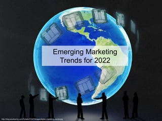 Emerging Marketing
Trends for 2022
http://blog.studiopmg.com/Portals/37247/images/digital-marketing-trends.jpg
 