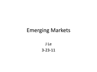 Emerging Markets
J Le
3-23-11
 