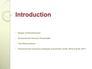 Introduction

• Stages of Development

• Controversial Income Thresholds

• Two Observations

• Financial and economic hotspots around the world, 2010 and Q1 2011
 