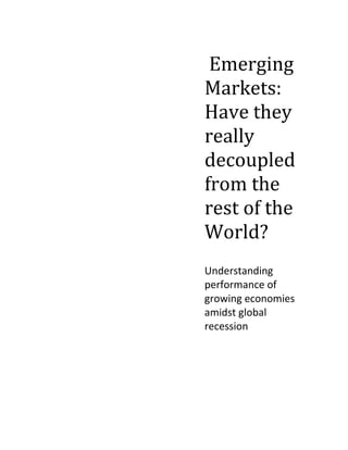 Emerging
Markets:
Have they
really
decoupled
from the
rest of the
World?
Understanding
performance of
growing economies
amidst global
recession
 