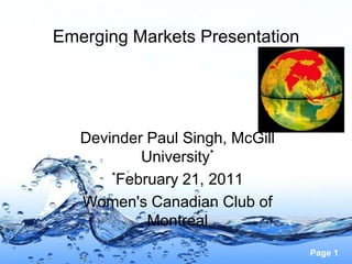 Emerging Markets Presentation




   Devinder Paul Singh, McGill
           University*
       *February 21, 2011

   Women's Canadian Club of
            Montreal
                                 Page 1
 