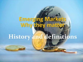 Emerging Markets Why they matter History and definitions 