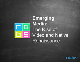 1
Emerging
Media:
The Rise of
Video and Native
Renaissance
 