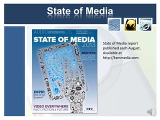 State of Media

State of Media report
published each August.
Available at
http://ksmmedia.com

 