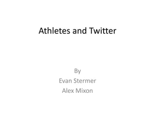 Athletes and Twitter



          By
     Evan Stermer
      Alex Mixon
 