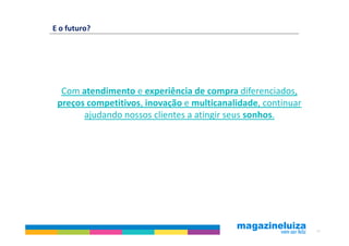 E o futuro?




  Com atendimento e experiência de compra diferenciados,
 preços competitivos, inovação e multicanalidade, continuar
       ajudando nossos clientes a atingir seus sonhos.




                                                              35
 