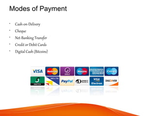 Modes of Payment
• Cash-on-Delivery
• Cheque
• Net-Banking Transfer
• Credit or Debit Cards
• Digital Cash (Bitcoins)
 