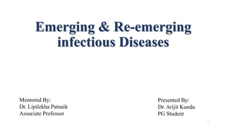 Emerging & Re-emerging
infectious Diseases
Presented By:
Dr. Arijit Kundu
PG Student
Mentored By:
Dr. Lipilekha Patnaik
Associate Professor
1
 