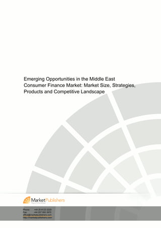 Emerging Opportunities in the Middle East
Consumer Finance Market: Market Size, Strategies,
Products and Competitive Landscape




Phone:     +44 20 8123 2220
Fax:       +44 207 900 3970
office@marketpublishers.com
http://marketpublishers.com
 