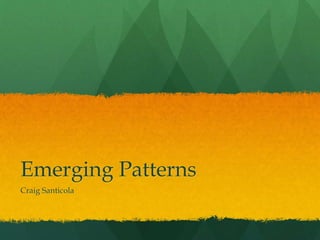 Emerging Patterns
Craig Santicola
 