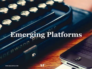 Emerging Platforms



WWW.ANALOGFOLK.COM
 