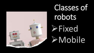 Classes of
robots
 
