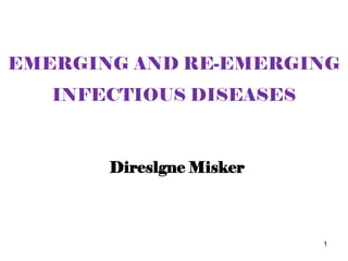 EMERGING AND RE-EMERGING
INFECTIOUS DISEASES
Direslgne Misker
1
 