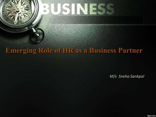 Emerging Role of HR as a Business Partner
M/s Sneha Sankpal
 