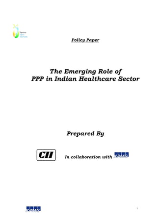 Policy Paper




     The Emerging Role of
PPP in Indian Healthcare Sector




          Prepared By


         In collaboration with




                                 i
 