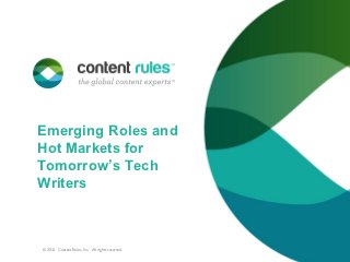 Emerging Roles and
Hot Markets for
Tomorrow’s Tech
Writers



© 2012. Content Rules, Inc. All rights reserved.
 