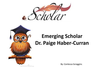 Emerging Scholar
Dr. Paige Haber-Curran
By: Contessa Scroggins
 