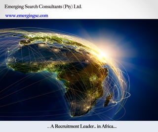 Emerging Search Consultants (Pty) Ltd.
                                            
www.emergingsc.com
.. A Recruitment Leader.. in Africa…
 