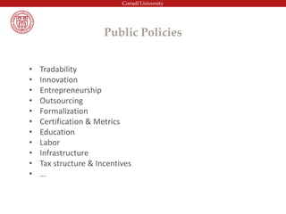 Public Policies
• Tradability
• Innovation
• Entrepreneurship
• Outsourcing
• Formalization
• Certification & Metrics
• Education
• Labor
• Infrastructure
• Tax structure & Incentives
• …
 