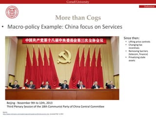 More than Cogs
• Macro-policy Example: China focus on Services
Beijing - November 9th to 12th, 2013
Third Plenary Session of the 18th Communist Party of China Central Committee
Since then:
• Lifting price controls
• Changing tax
incentives
• Removing barriers
(telecom, finance)
• Privatizing state
assets
Source:
http://www.xinhuanet.com/english/special/cpcplenum2013/economic.htm accessed Feb. 9, 2015
Definition
 