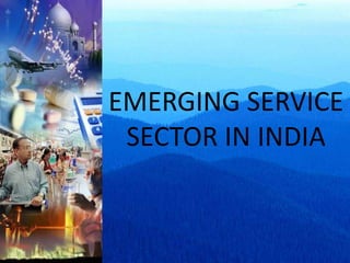 EMERGING SERVICE
SECTOR IN INDIA

 