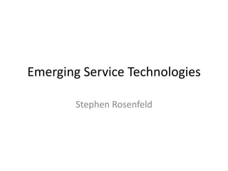 Emerging Service Technologies

        Stephen Rosenfeld
 
