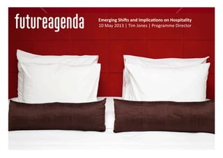 Emerging	
  Shi+s	
  and	
  Implica3ons	
  on	
  Hospitality	
  
10	
  May	
  2013	
  |	
  Tim	
  Jones	
  |	
  Programme	
  Director	
  
	
  
 