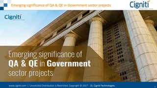 www.cigniti.com | Unsolicited Distribution is Restricted. Copyright © 2017 - 18, Cigniti Technologies 1
Emerging significance of QA & QE in Government sector projects
 