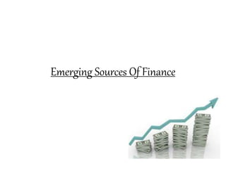 Emerging Sources Of Finance
 
