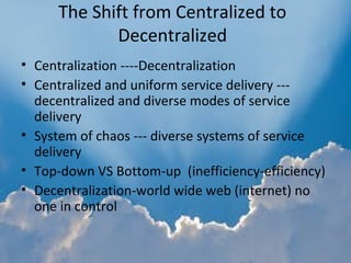 The Shift from Centralized to
Decentralized
• Centralization ----Decentralization
• Centralized and uniform service delive...