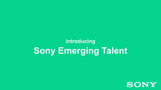 Public5/002 01-CAL 115 0380 Uen D PowerPoint template, Sony version 2014.3, format 16:92014-01-221
Introducing
Sony Emerging Talent
 