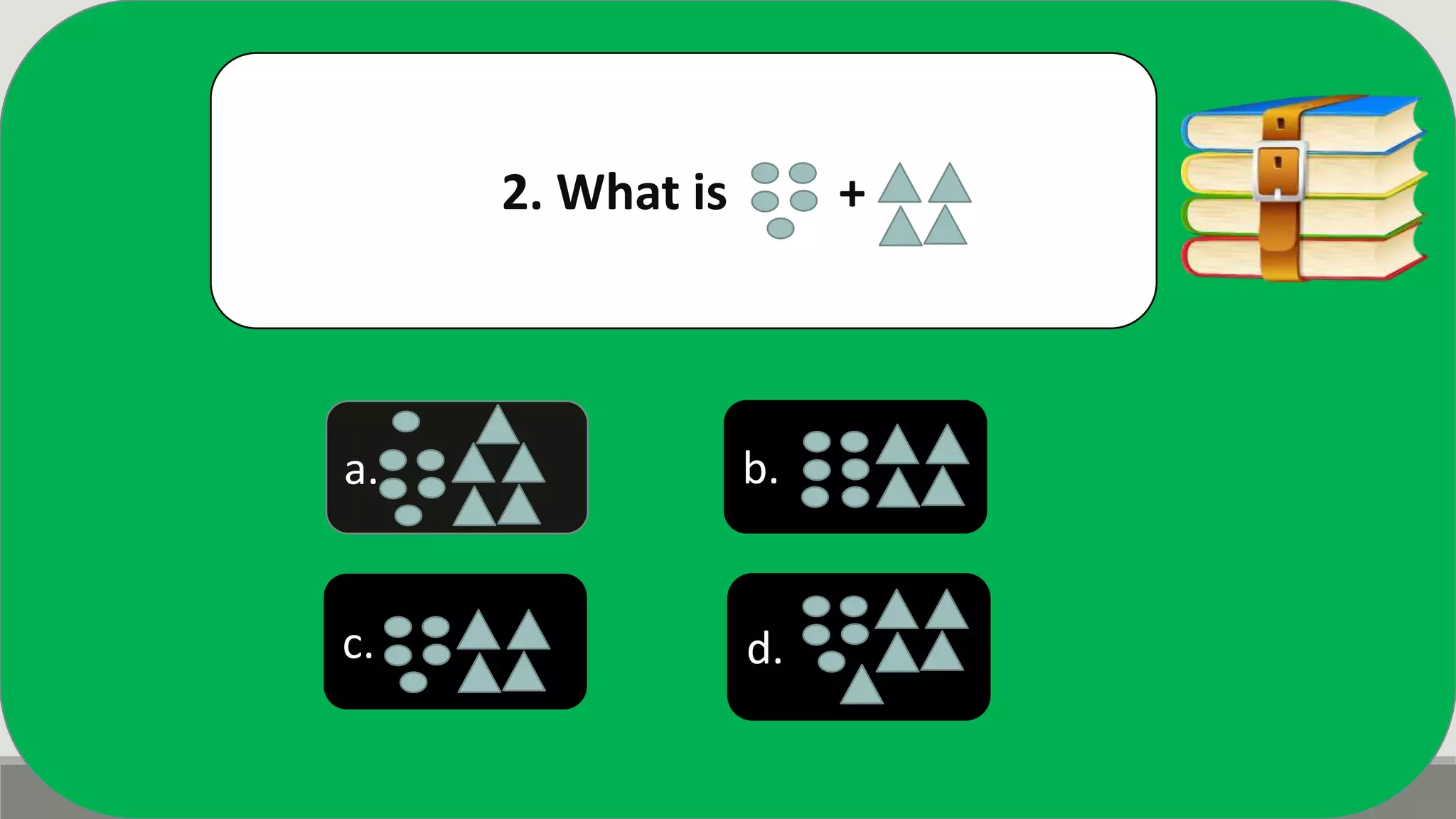 2. What is +
c.
b.
d.
a.
 