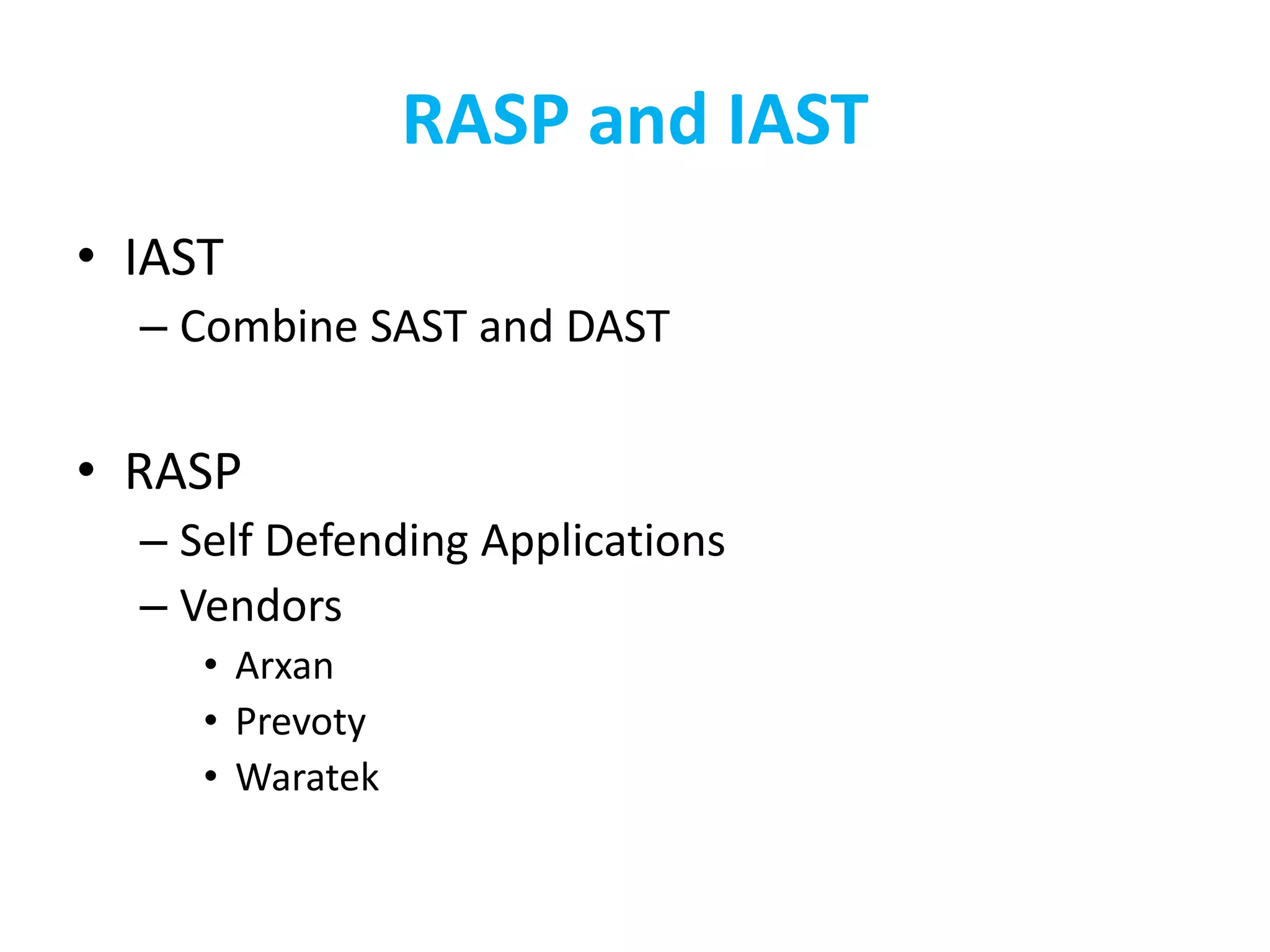 RASP and IAST
• IAST
– Combine SAST and DAST
• RASP
– Self Defending Applications
– Vendors
• Arxan
• Prevoty
• Waratek
 