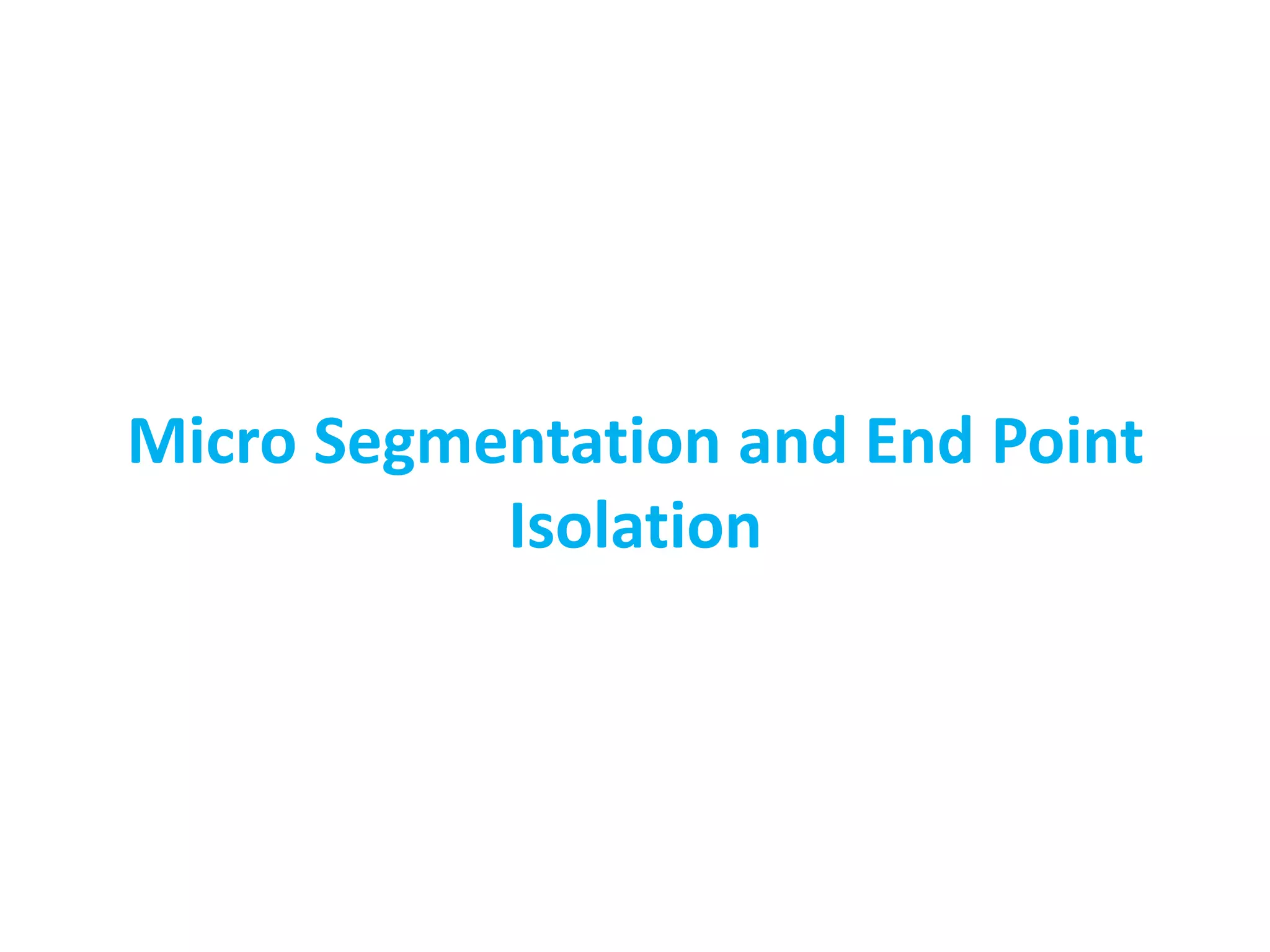 Micro Segmentation and End Point
Isolation
 