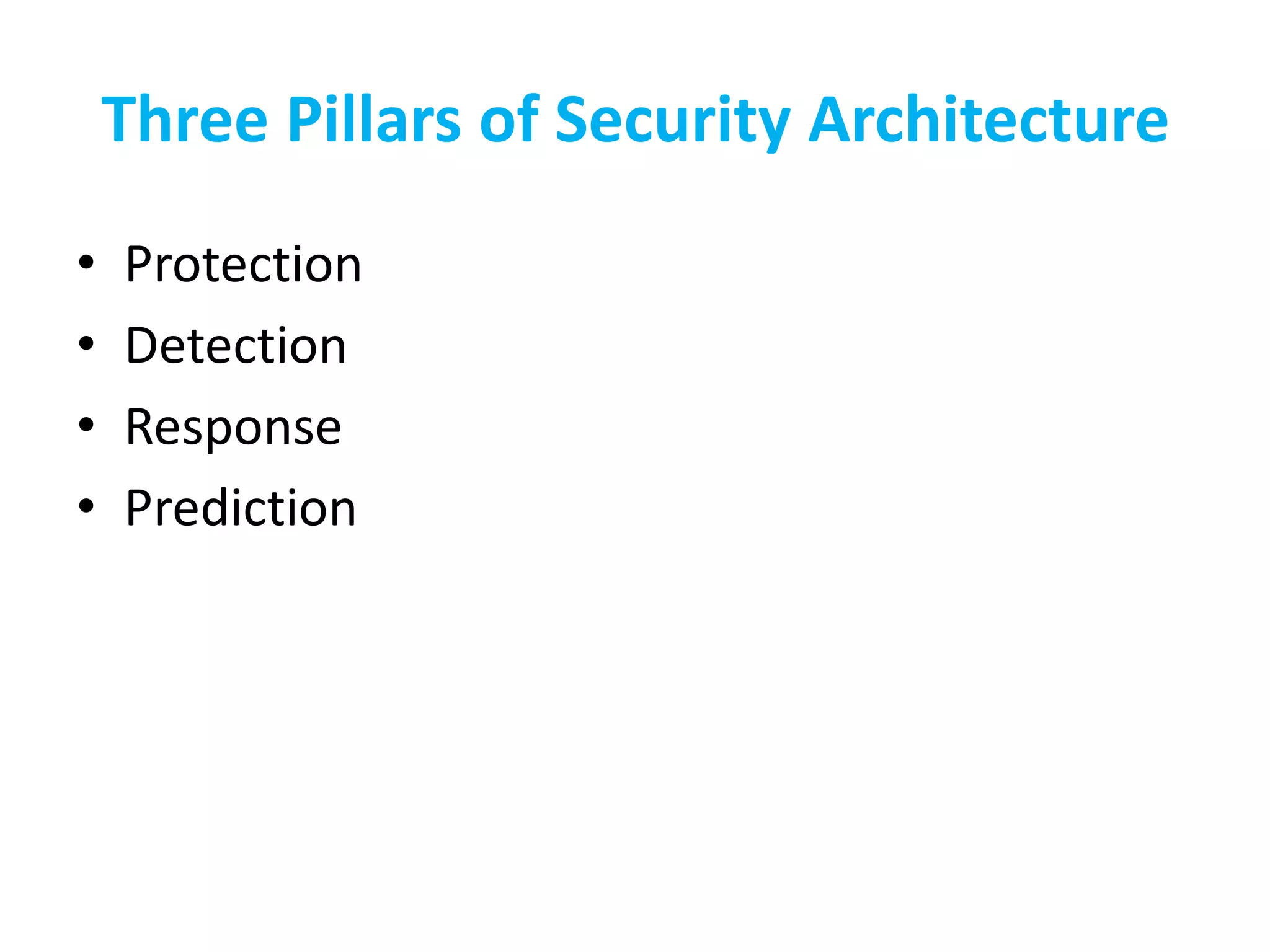 Three Pillars of Security Architecture
• Protection
• Detection
• Response
• Prediction
 