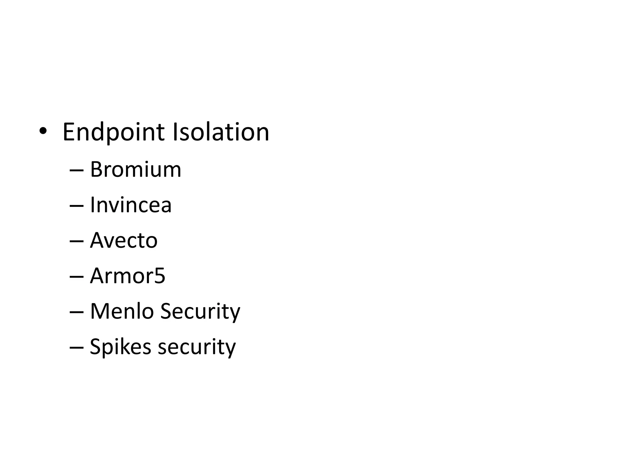 • Endpoint Isolation
– Bromium
– Invincea
– Avecto
– Armor5
– Menlo Security
– Spikes security
 