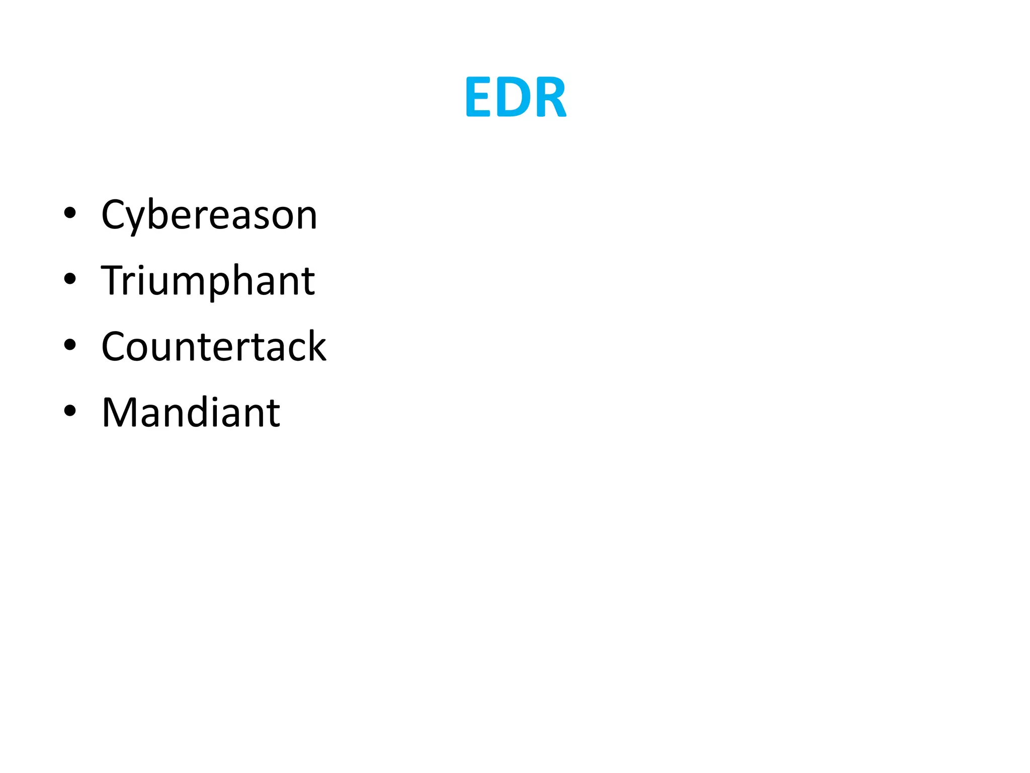 EDR
• Cybereason
• Triumphant
• Countertack
• Mandiant
 
