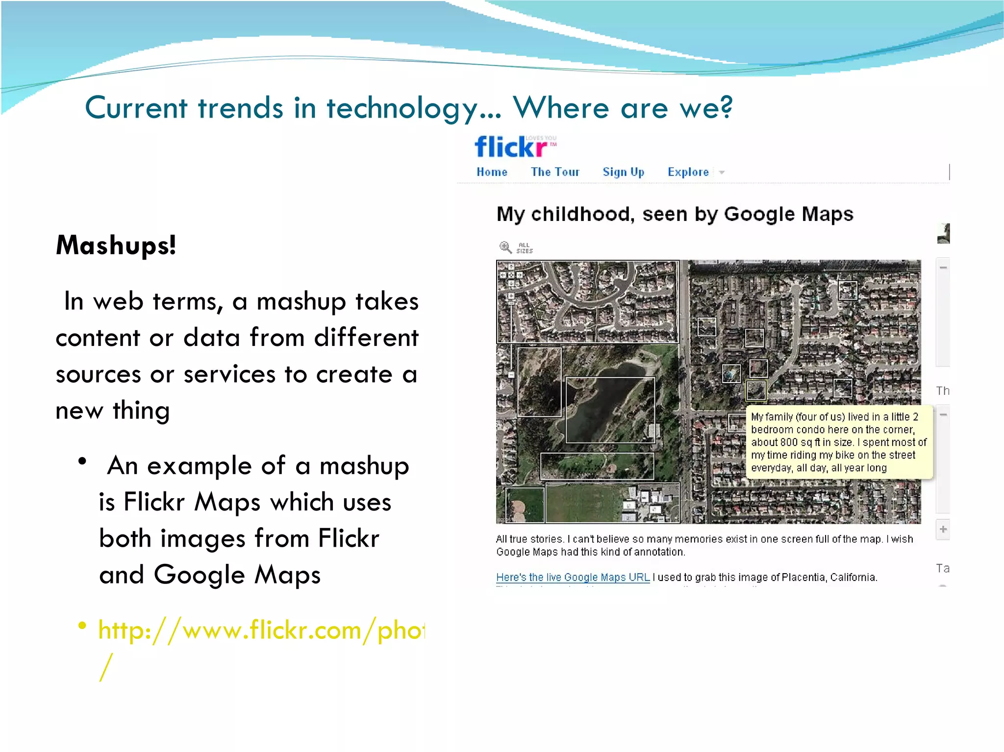 Current trends in technology... Where are we?  Robin Fay, Univ. of Georgia,  robinfay.net Mashups! In web terms, a mashup takes content or data from different sources or services to create a new thing An example of a mashup is Flickr Maps which uses both images from Flickr and Google Maps http://www.flickr.com/photos/mathowie/8496262 / 