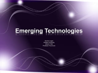 Emerging Technologies
Sandra Logan
Walden University
EDUC 7108
Professor Thurmond
 