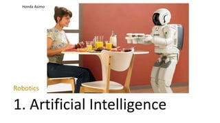 Robotics
1. Artificial Intelligence
Honda Asimo
 