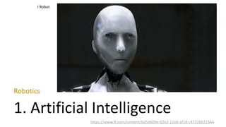 Robotics
1. Artificial Intelligence
https://www.ft.com/content/6d5d609e-02e2-11e6-af1d-c47326021344
I Robot
 