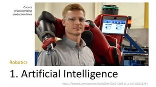 Robotics
1. Artificial Intelligence
Cobots
revolutionizing
production lines
https://www.ft.com/content/6d5d609e-02e2-11e6-af1d-c47326021344
 