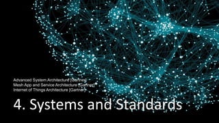 4. Systems and Standards
Advanced System Architecture [Gartner]
Mesh App and Service Architecture [Gartner]
Internet of Things Architecture [Gartner]
 