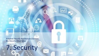 7. Security
Adaptive Security Architecture [Gartner]
Bio-Security [Mashable]
 