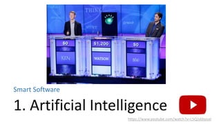 1. Artificial Intelligence
Smart Software
https://www.youtube.com/watch?v=L5QJs6byoaI
 