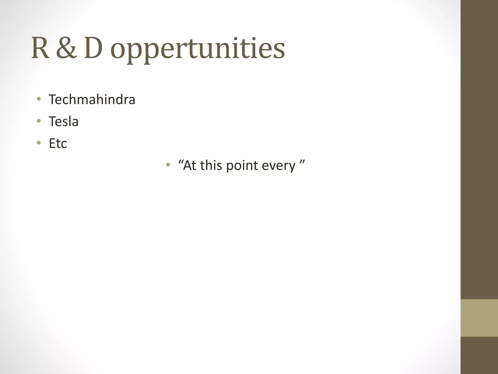 R & D oppertunities
• Techmahindra
• Tesla
• Etc
• “At this point every ”
 