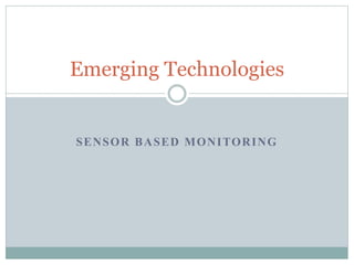 SENSOR BASED MONITORING
Emerging Technologies
 