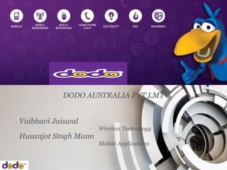 DODO AUSTRALIA PVT LMT
Vaibhavi Jaiswal
Wireless Technology
Husanjot Singh Mann
Mobile Applications
 