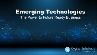 Emerging Technologies
The Power to Future Ready Business
 